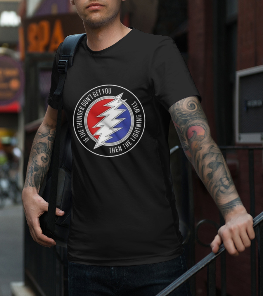 Grateful Dead If The Thunder Don’t Get You Then The Lightning Will Steal Your Face T-Shirt