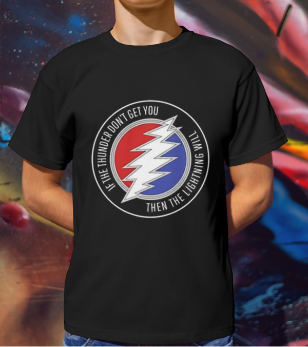 Grateful Dead If The Thunder Don’t Get You Then The Lightning Will Steal Your Face T-Shirt