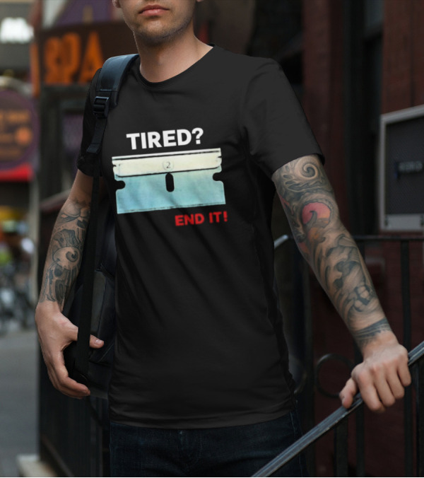 Tired End It 2 Razor Blade Permanent Solution For A Temporary Problem End It T-Shirt
