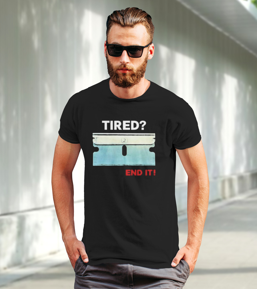 Tired End It 2 Razor Blade Permanent Solution For A Temporary Problem End It T-Shirt