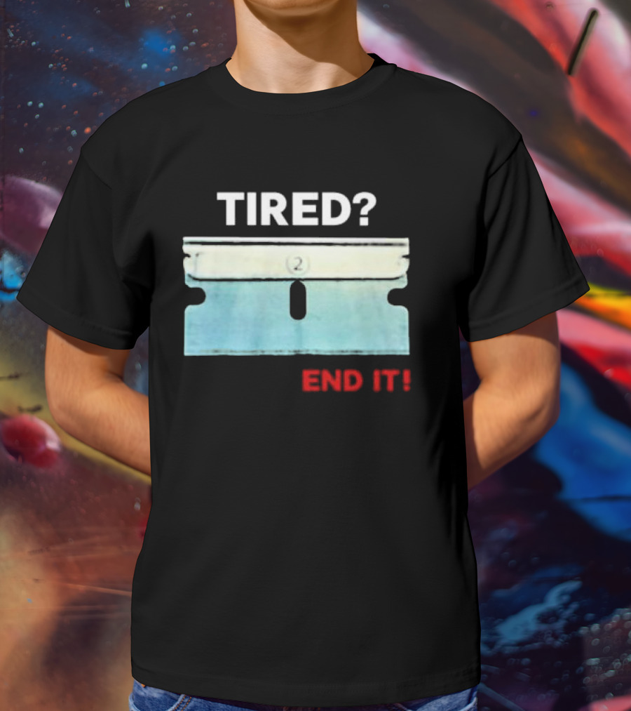 Tired End It 2 Razor Blade Permanent Solution For A Temporary Problem End It T-Shirt