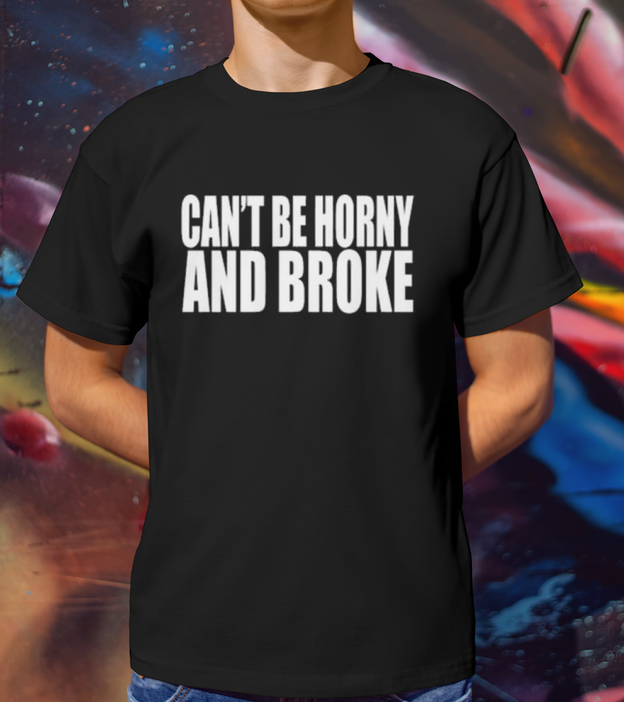 Can’t Be Horny And Broke Bold Typographic T-Shirt