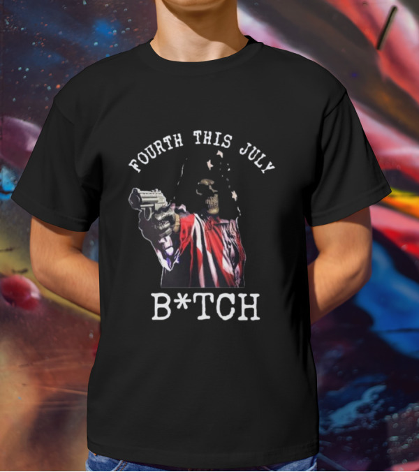 Fourth This July Skeleton Holding Gun B*tch T-Shirt