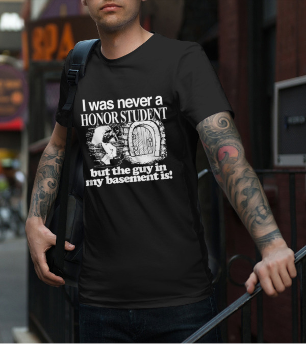 I Was Never A Honor Student But The Guy In My Basement Is Door T-Shirt