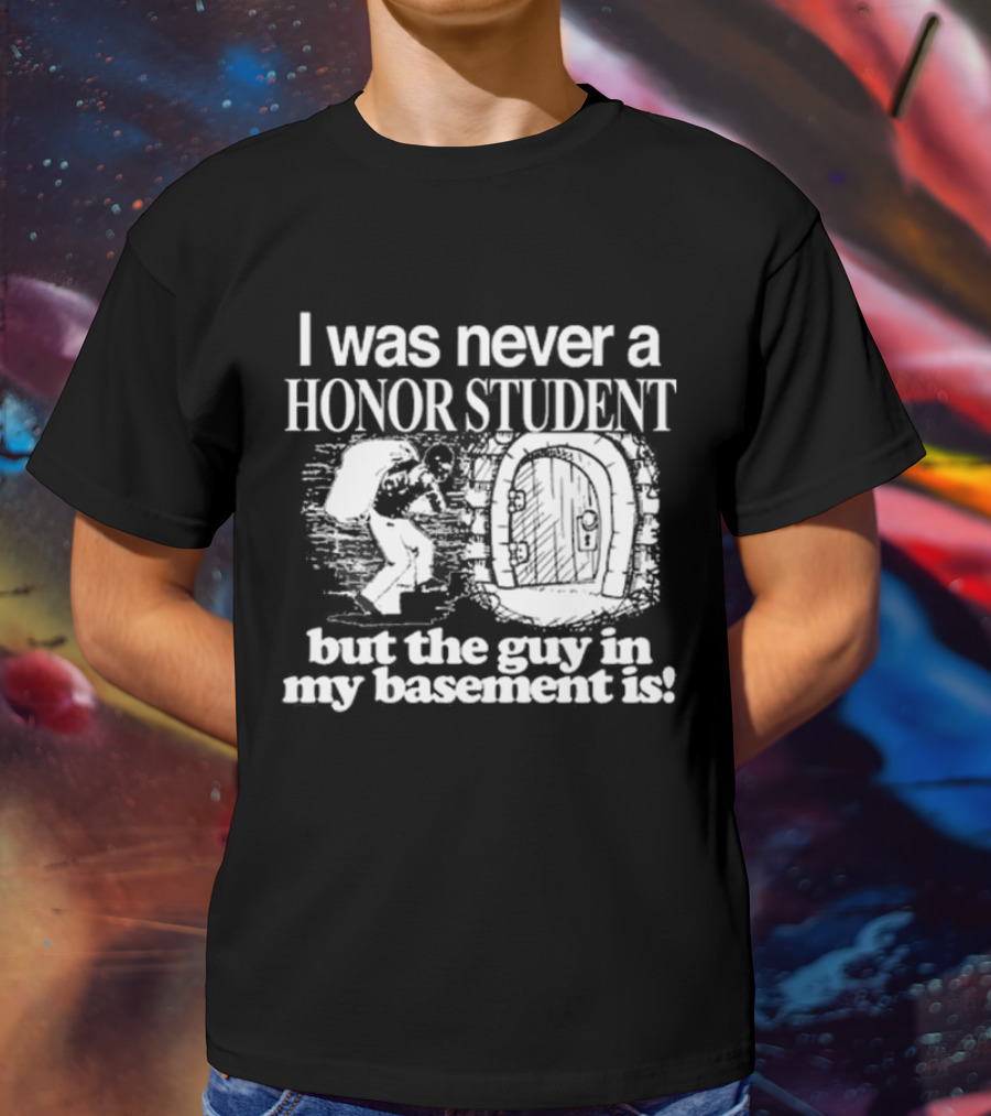 I Was Never A Honor Student But The Guy In My Basement Is Door T-Shirt