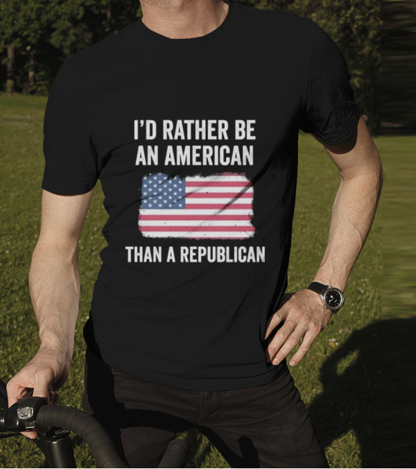 I'd Rather Be An American Than A Republican American Flag T-Shirt