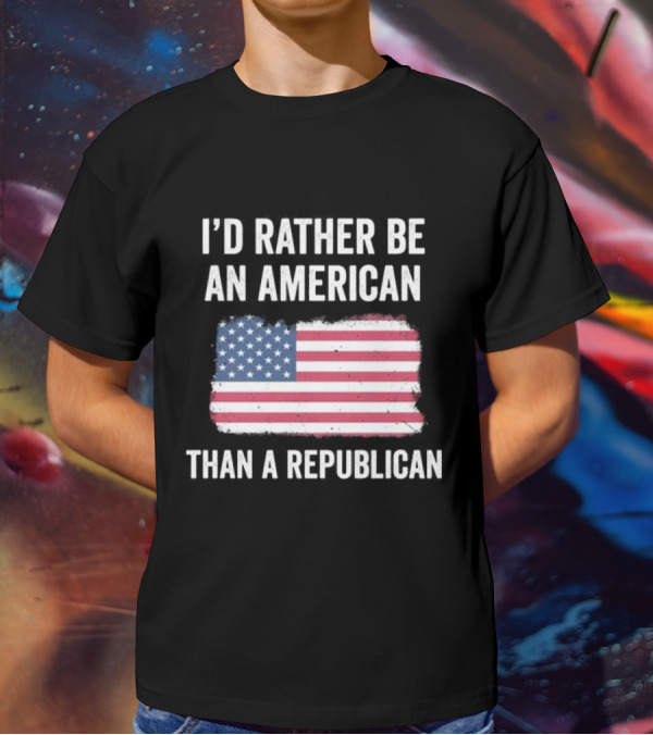 I'd Rather Be An American Than A Republican American Flag T-Shirt