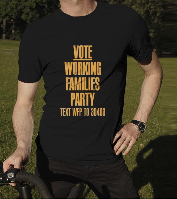 Vote Working Families Party Text WFP To 30403 For Support T-Shirt