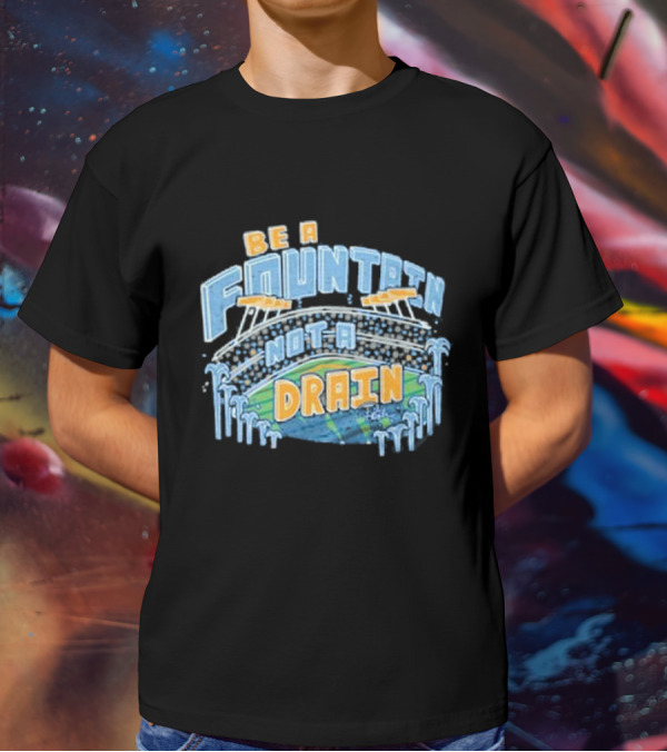 Be A Fountain Not A Drain Stadium Hudism T-Shirt
