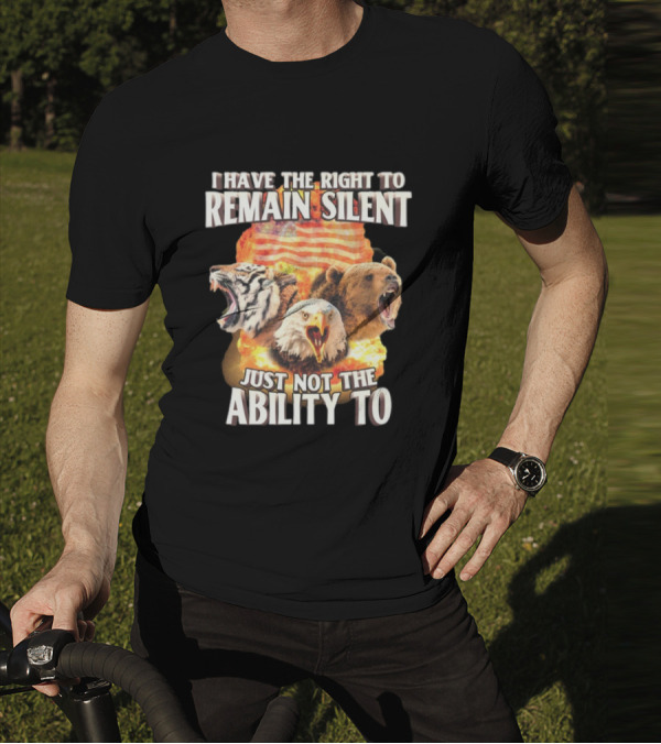 I Have The Right To Remain Silent Just Not The Ability To Tiger Eagle Bear American Flag T-Shirt