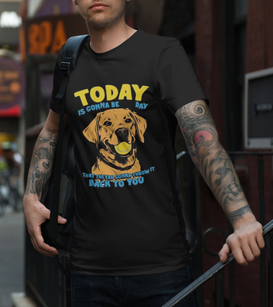 TODAY IS GONNA BE DAY THAT THEY'RE GONNA THROW IT BACK TO YOU T-Shirt