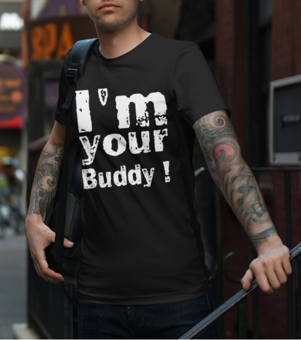 I'm Your Buddy T-Shirt