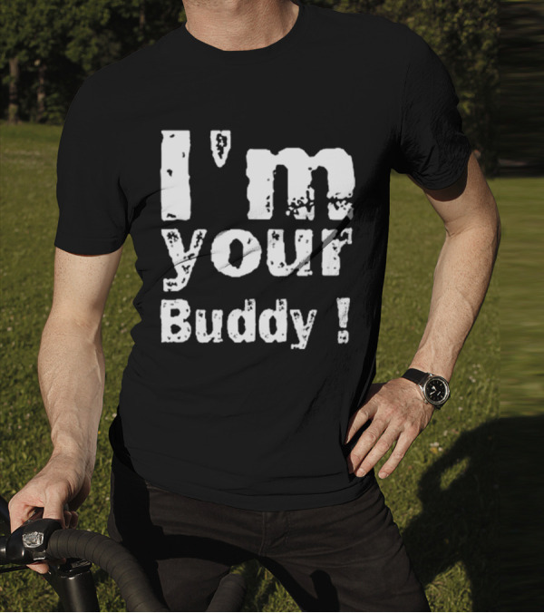 I'm Your Buddy T-Shirt