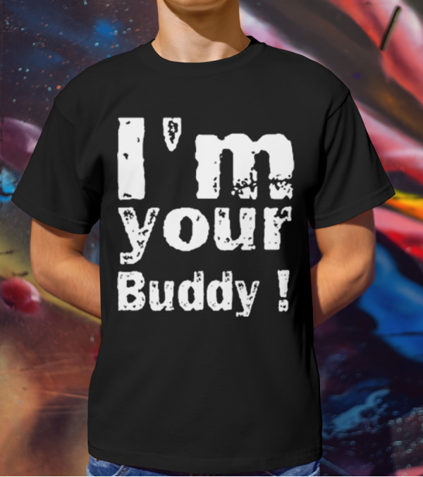 I'm Your Buddy T-Shirt