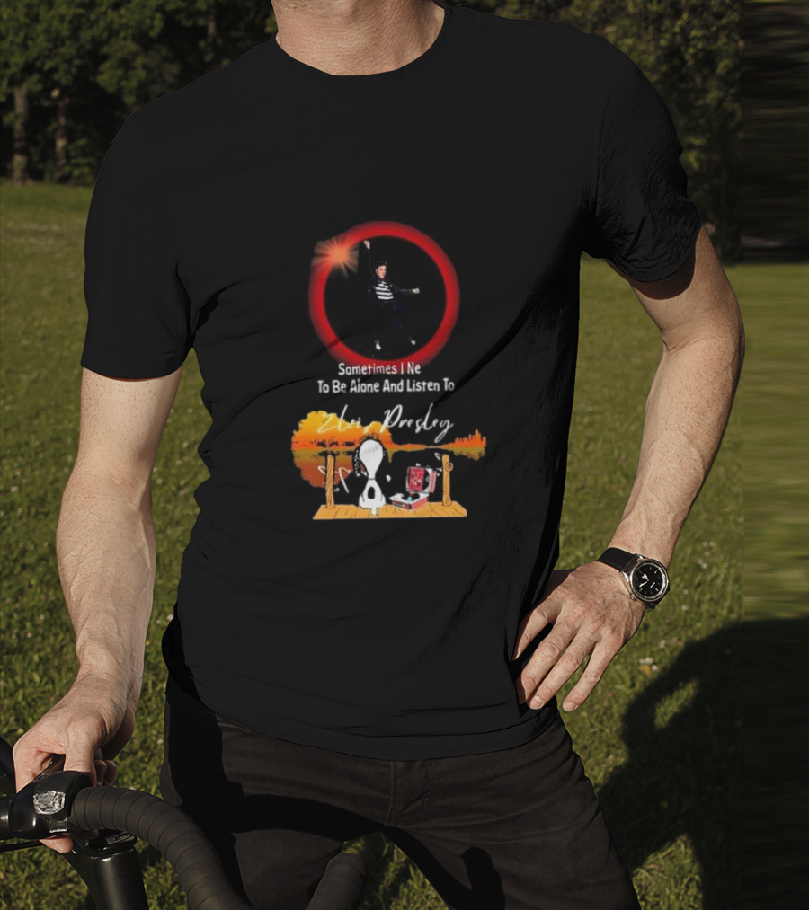 Sometimes I Need To Be Alone And Listen To Elvis Presley Snoopy T-Shirt