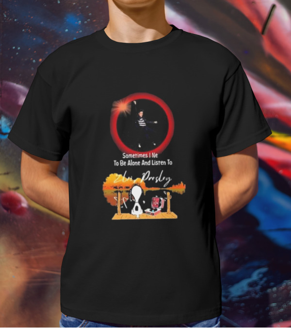Sometimes I Need To Be Alone And Listen To Elvis Presley Snoopy T-Shirt