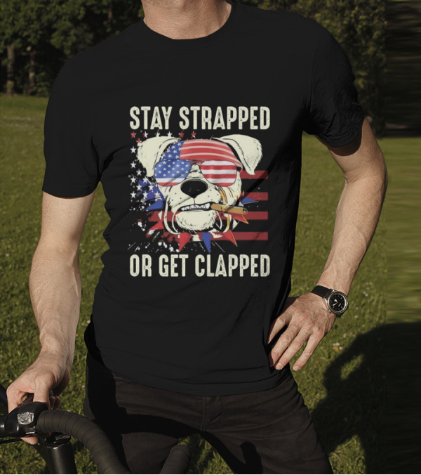 Stay Strapped Or Get Clapped USA Flag Dog With Sunglasses And Cigar T-Shirt