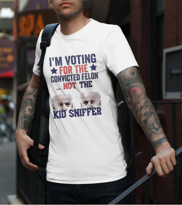 I'm Voting For The Convicted Felon Not The Kid Sniffer T-Shirt