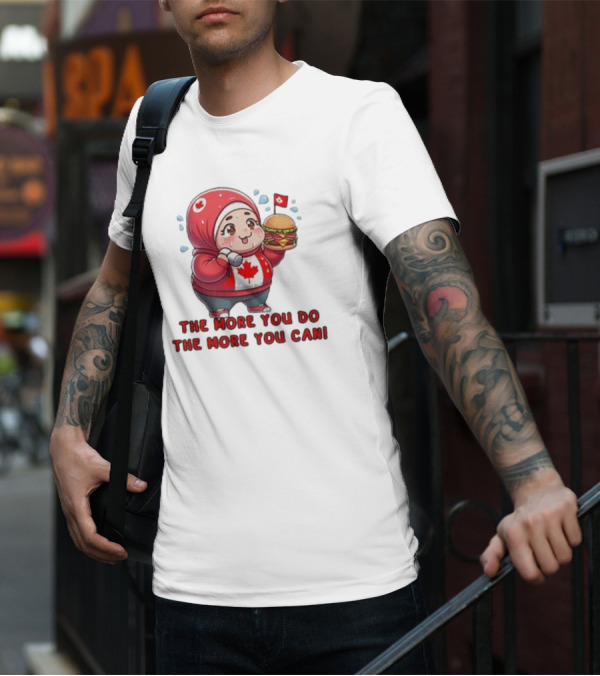 The More You Do The More You Can Cute Canada-Themed Character With Burger T-Shirt