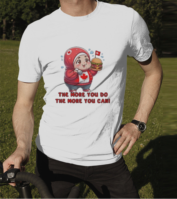 The More You Do The More You Can Cute Canada-Themed Character With Burger T-Shirt