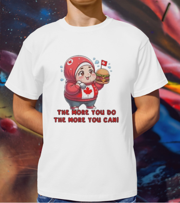 The More You Do The More You Can Cute Canada-Themed Character With Burger T-Shirt