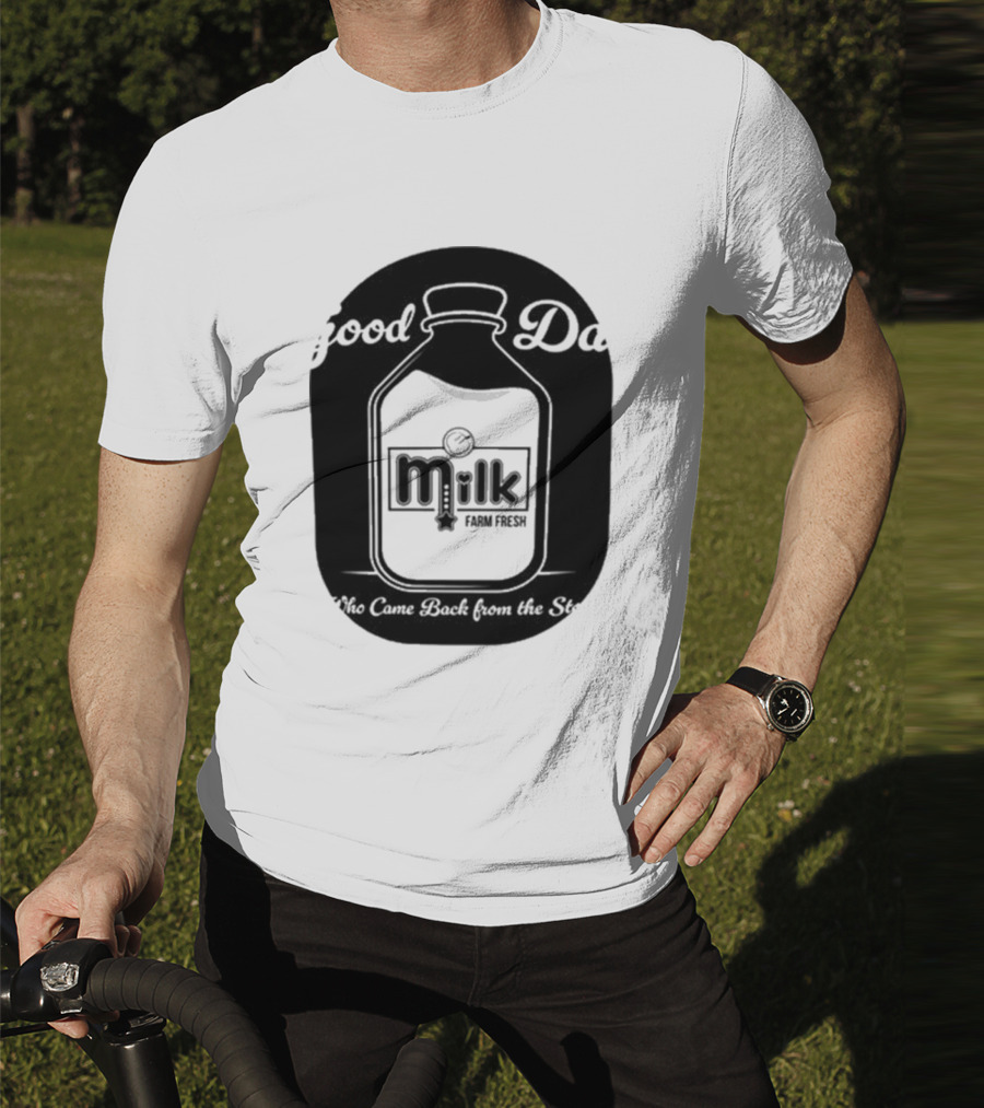 Good Dad Milk Farm Fresh Who Came Back From The Store T-Shirt