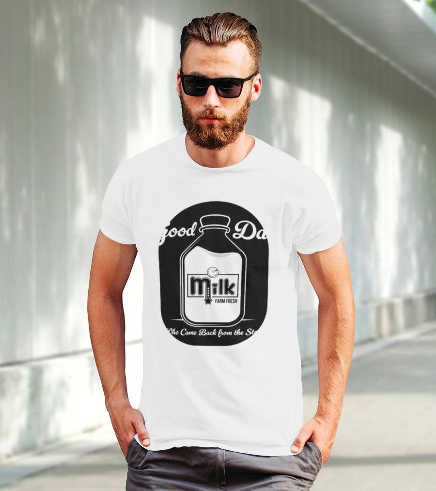 Good Dad Milk Farm Fresh Who Came Back From The Store T-Shirt