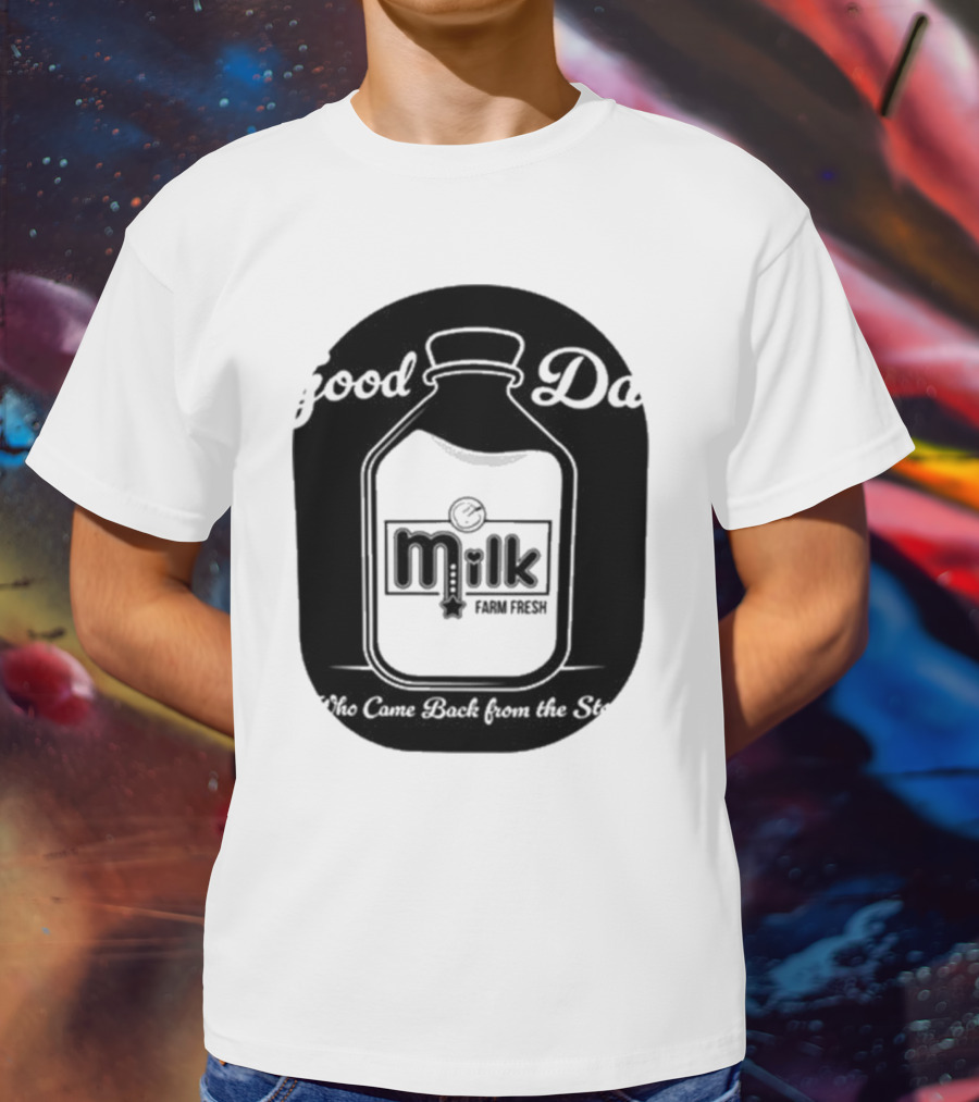 Good Dad Milk Farm Fresh Who Came Back From The Store T-Shirt