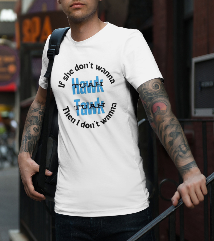 If She Don’t Wanna Hawk Tuah Then I Don’t Wanna Tawk Tuah T-Shirt