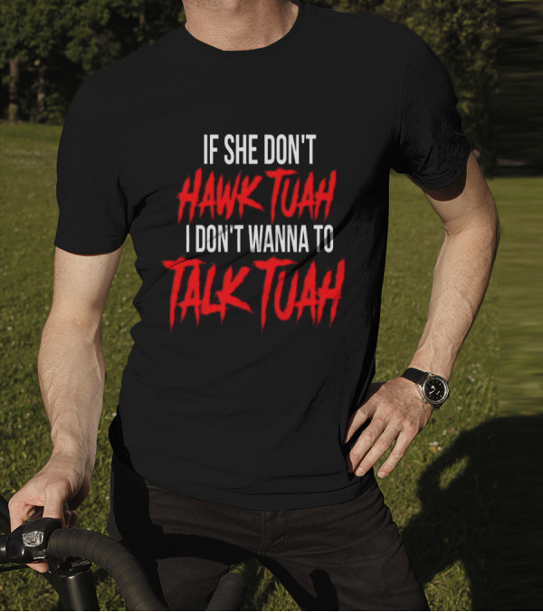 If She Don’t Hawk Tuah I Don’t Wanna To Talk Tuah T-Shirt