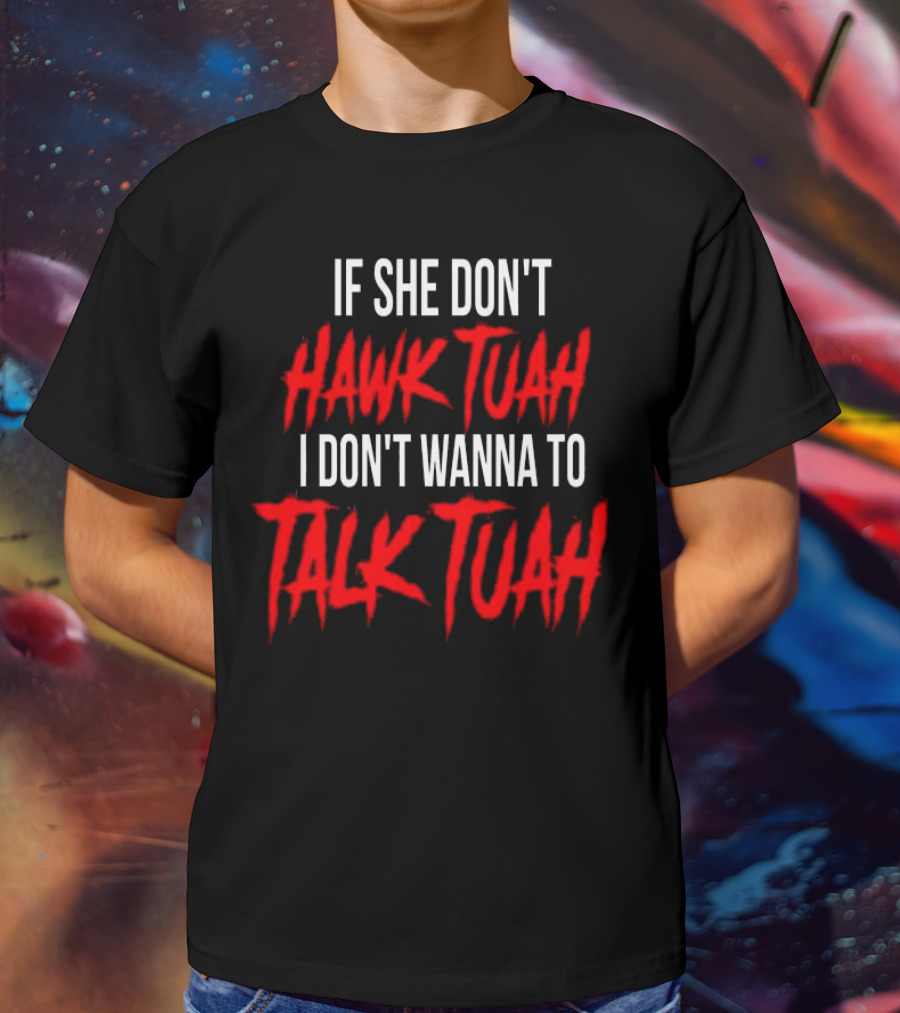 If She Don’t Hawk Tuah I Don’t Wanna To Talk Tuah T-Shirt