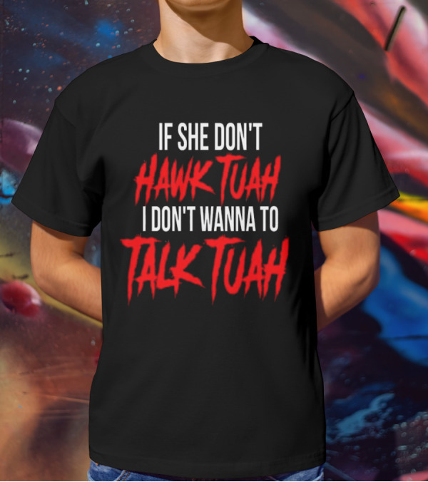 If She Don’t Hawk Tuah I Don’t Wanna To Talk Tuah T-Shirt