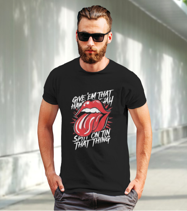 Give' Em That Hawn Yah Spit On Tin That Thing T-Shirt