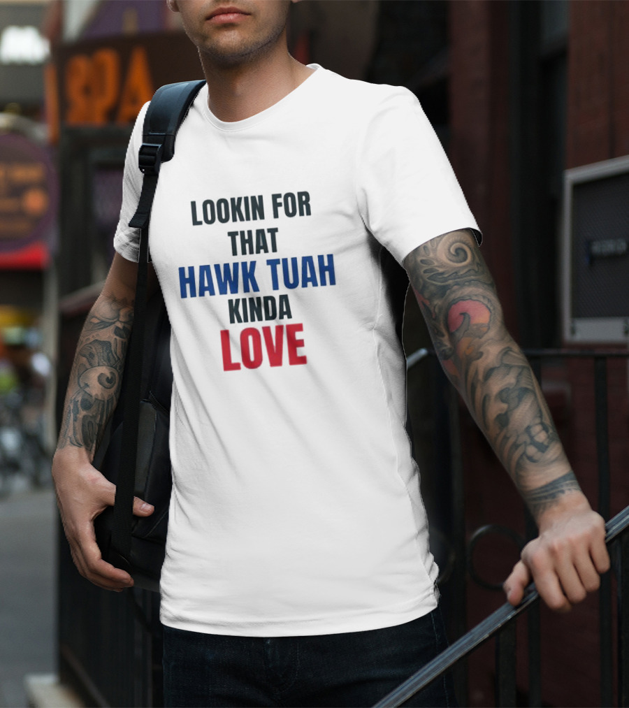 LOOKIN FOR THAT HAWK TUAH KINDA LOVE T-Shirt