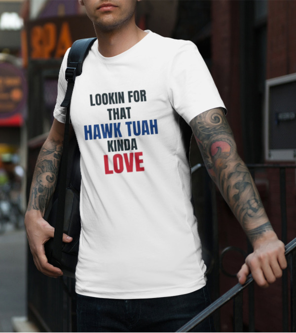 LOOKIN FOR THAT HAWK TUAH KINDA LOVE T-Shirt