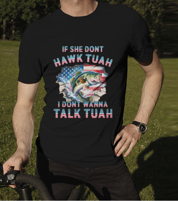 If She Don’t Hawk Tuah I Don’t Wanna Talk Tuah Patriotic Bass Fishing T-Shirt