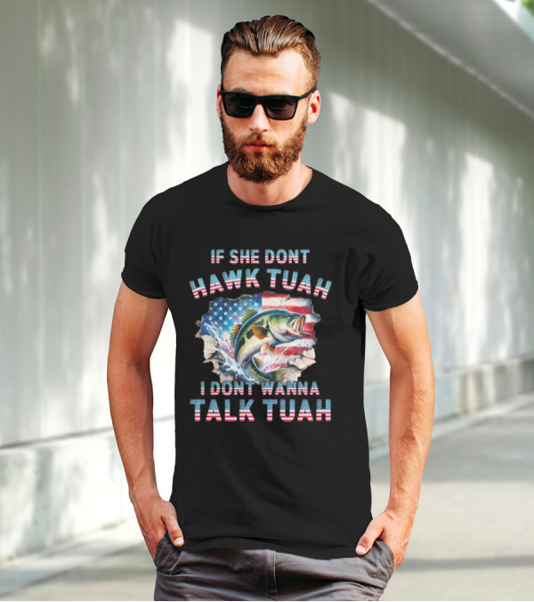 If She Don’t Hawk Tuah I Don’t Wanna Talk Tuah Patriotic Bass Fishing T-Shirt