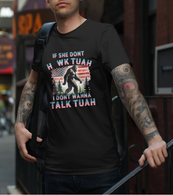 Patriotic Bigfoot If She Don't Hawk Tuah I Don't Wanna Talk Tuah American Flag Forest T-Shirt