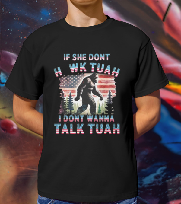 Patriotic Bigfoot If She Don't Hawk Tuah I Don't Wanna Talk Tuah American Flag Forest T-Shirt
