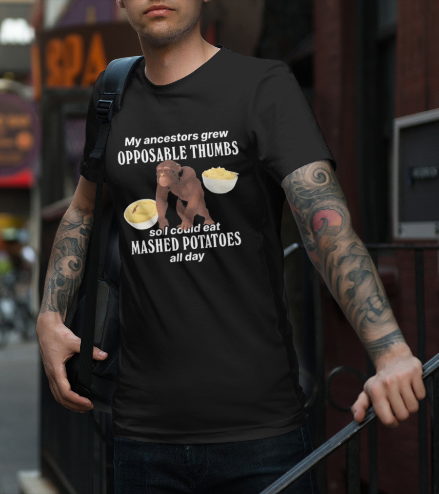 My Ancestors Grew Opposable Thumbs So I Could Eat Mashed Potatoes All Day Monkey Bowls T-Shirt