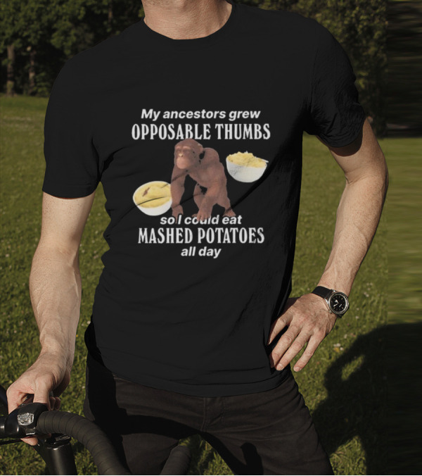 My Ancestors Grew Opposable Thumbs So I Could Eat Mashed Potatoes All Day Monkey Bowls T-Shirt