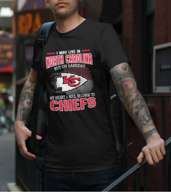 Kansas City Chiefs My Heart And Soul Belongs To Chiefs I May Live In North Carolina But On Gameday T-Shirt