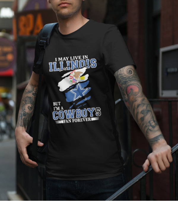 I May Live In Illinois But I’m A Cowboys Fan Forever NFL Dallas Cowboys T-Shirt