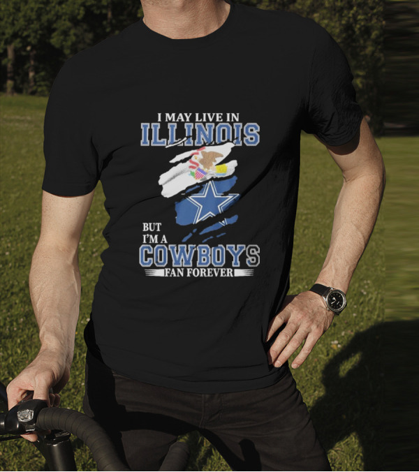 I May Live In Illinois But I’m A Cowboys Fan Forever NFL Dallas Cowboys T-Shirt