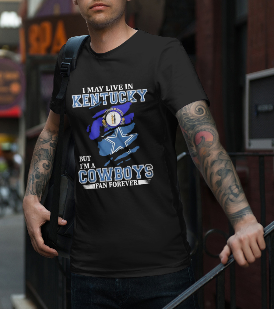 I May Live In Kentucky But I'm A Cowboys Fan Forever NFL Dallas Cowboys Logo Blue Kentucky Map T-Shirt