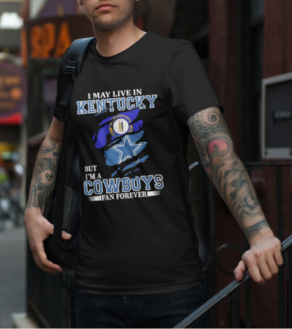 I May Live In Kentucky But I'm A Cowboys Fan Forever NFL Dallas Cowboys Logo Blue Kentucky Map T-Shirt