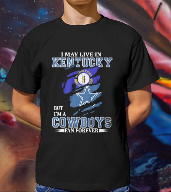 I May Live In Kentucky But I'm A Cowboys Fan Forever NFL Dallas Cowboys Logo Blue Kentucky Map T-Shirt