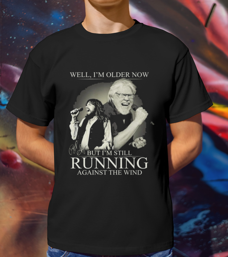 Well I’m Older Now But I’m Still Running Against The Wind Signature T-Shirt