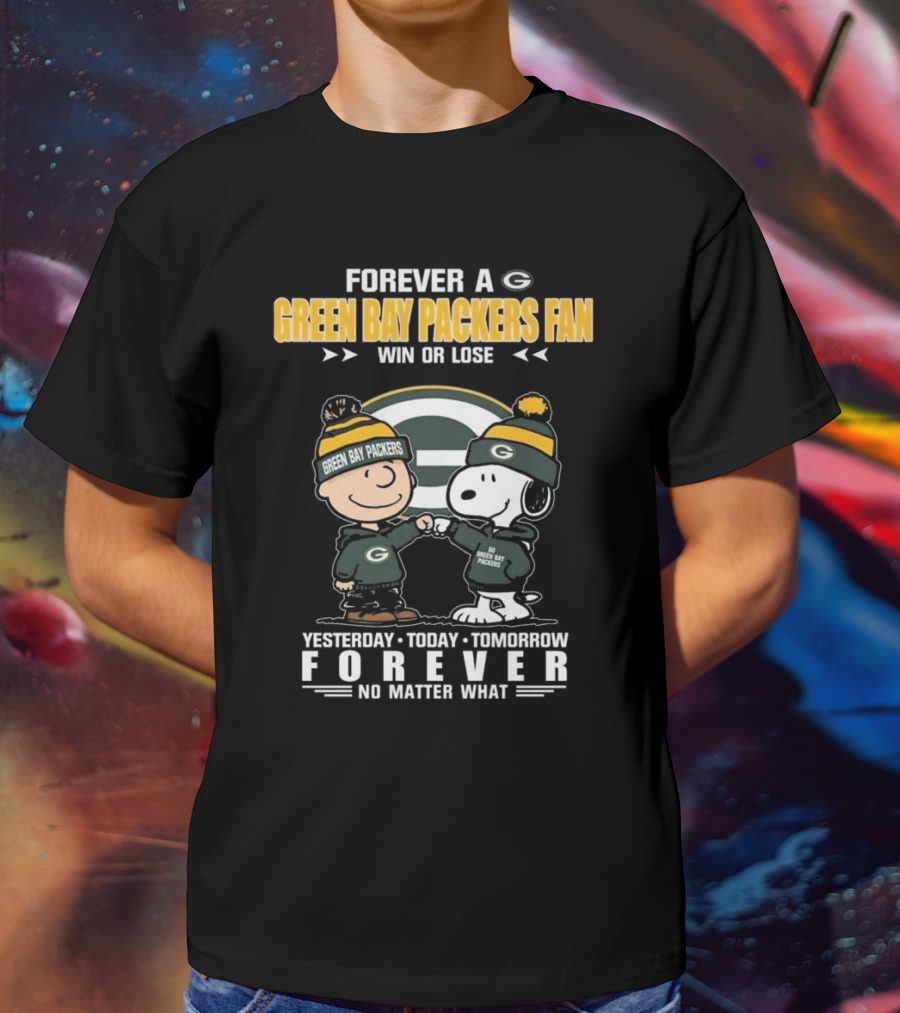 Forever A Green Bay Packers Fan Win Or Lose Yesterday Today Tomorrow Forever No Matter What T-Shirt