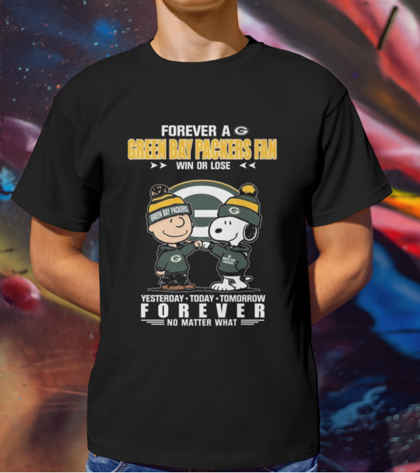 Forever A Green Bay Packers Fan Win Or Lose Yesterday Today Tomorrow Forever No Matter What T-Shirt